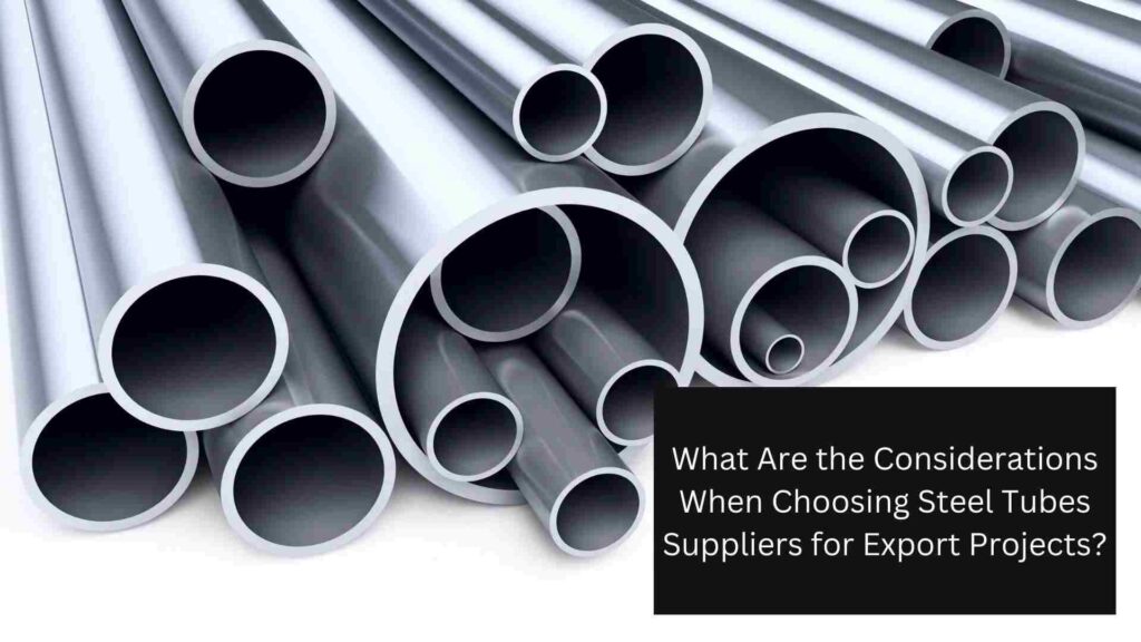 What Are the Considerations When Choosing Steel Tubes Suppliers for Export Projects (1)