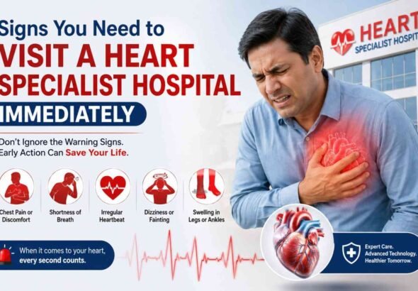 Signs You Need to Visit a Heart Specialist Hospital Immediately